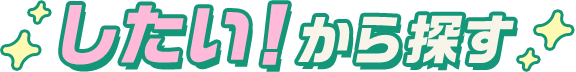 したい！から探す