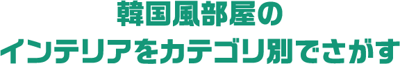 韓国風部屋のインテリアをカテゴリ別でさがす