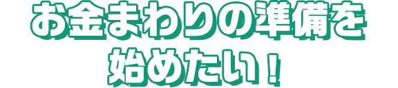 お金まわりの準備を始めたい！
