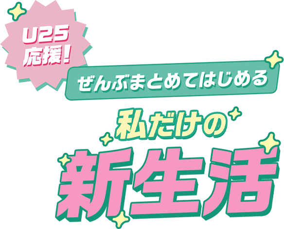 U25応援！ ぜんぶまとめてはじめる私だけの新生活