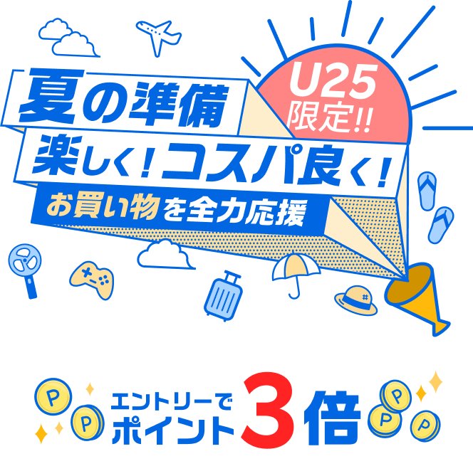U25限定！夏の準備 楽しく！コスパ良く！お買い物を全力応援 エントリーでポイント3倍