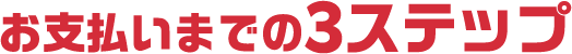 お支払いまでの3ステップ