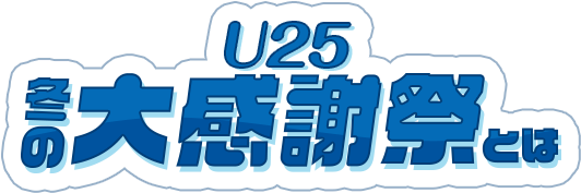 U25冬の大感謝祭とは