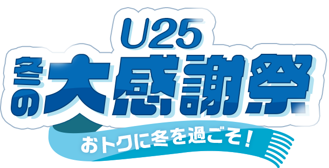 U25冬の大感謝祭 おトクに冬を過ごそ！