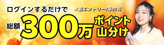 ログインするだけで総額300万ポイント山分け ※要エントリー/条件有