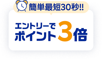 簡単最短30秒!! エントリーでポイント3倍+