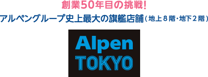創業50年目の挑戦！アルペングループ史上最大の旗艦店舗(地上8階・地下2階)【Alpen TOKYO】