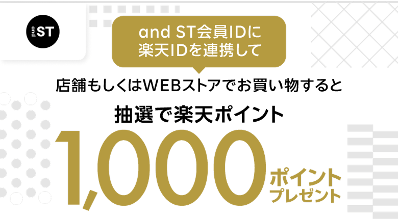 【and ST】and ST会員IDに楽天IDを連携して　店舗もしくはWEBストアでお買い物すると抽選で楽天ポイント1,000ポイントプレゼント
