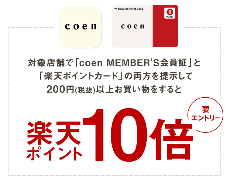 対象店舗で「coen MEMBER’S会員証」と「楽天ポイントカード」の両方を提示して200円(税抜)以上お買い物をすると楽天ポイント10倍(要エントリー)