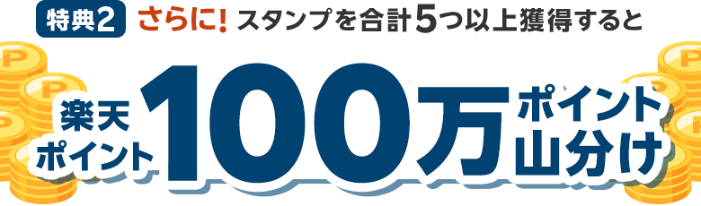 特典2:さらに！スタンプを合計5つ以上獲得すると楽天ポイント100万ポイント山分け