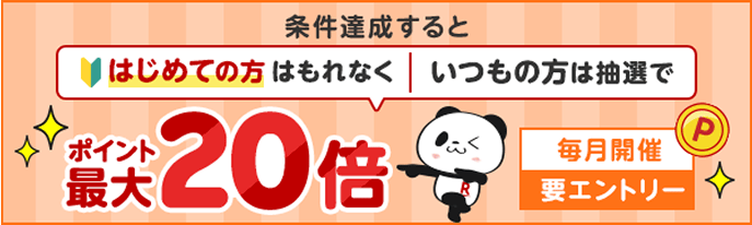条件達成するとはじめての方はもれなく|いつもの方は抽選でポイント最大20倍（毎月開催/要エントリー）
