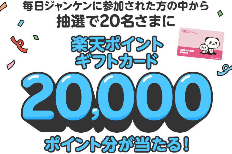 毎日ジャンケンに参加された方の中から抽選で20名さまにお買いものパンダポイントギフトカード20,000ポイント分が当たる！