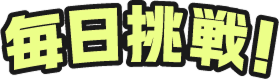 毎日挑戦！