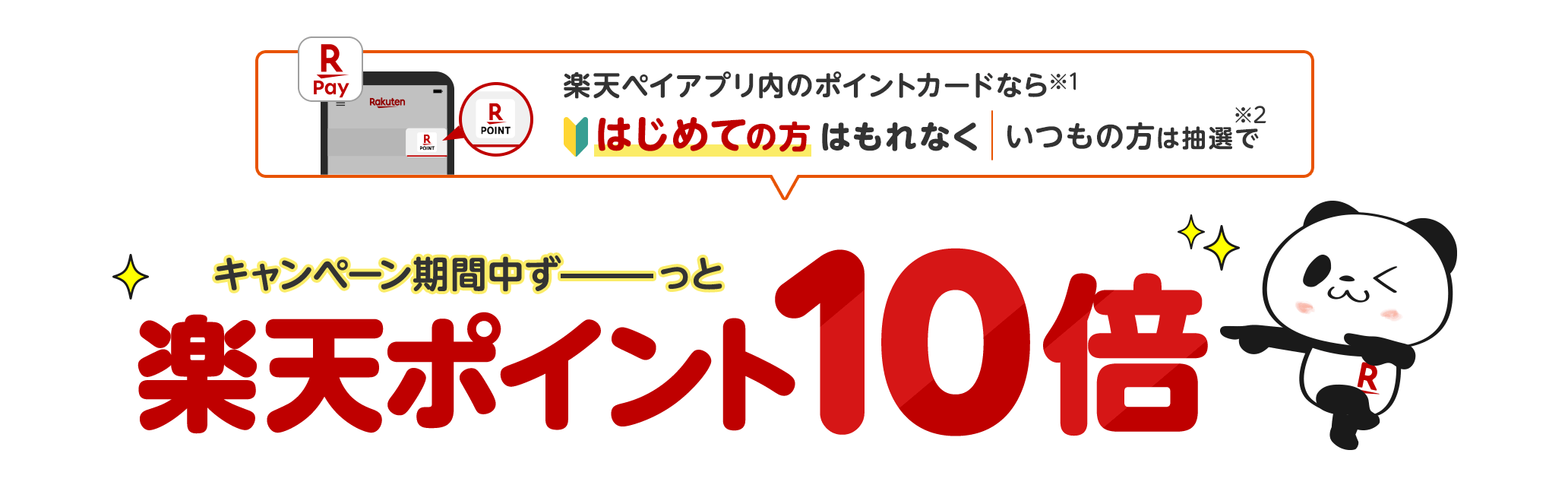 楽天ペイアプリ内のポイントカードなら※1はじめての方はもれなく｜いつもの方は抽選で※2 キャンペーン期間中ずっと楽天ポイント10倍