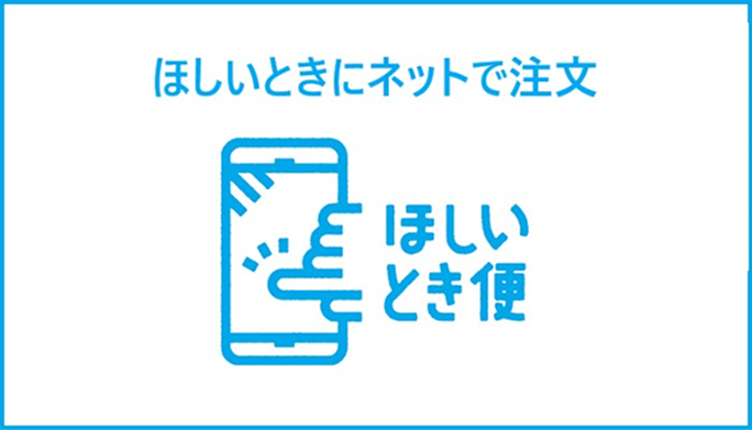 ほしいときにネットで注文　ほしいとき便