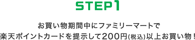 【STEP1】お買い物期間中にファミリーマートで楽天ポイントカードを提示して200円(税込)以上お買い物！