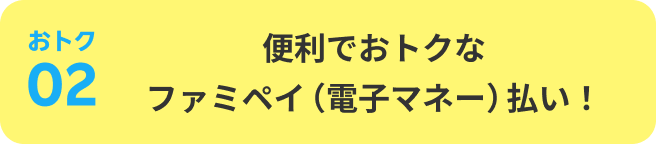 おトク02:便利でおトクなファミペイ(電子マネー)払い!