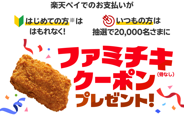 楽天ペイでのお支払いがはじめての方※はもれなく！いつもの方は抽選で20,000名さまにファミチキ（骨なし）クーポンプレゼント！