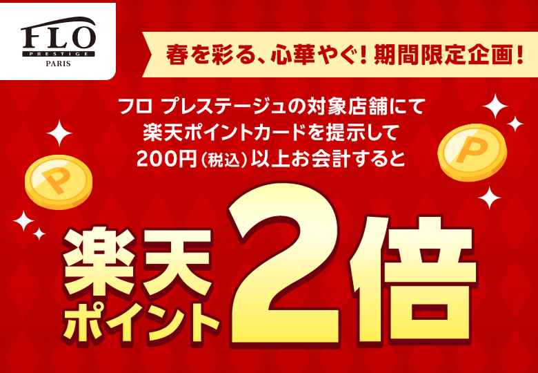 【フロ プレステージュ】春を彩る、心華やぐ！期間限定企画！ フロ プレステージュの対象店舗にて楽天ポイントカードを提示して200円（税込）以上のお会計すると楽天ポイント2倍