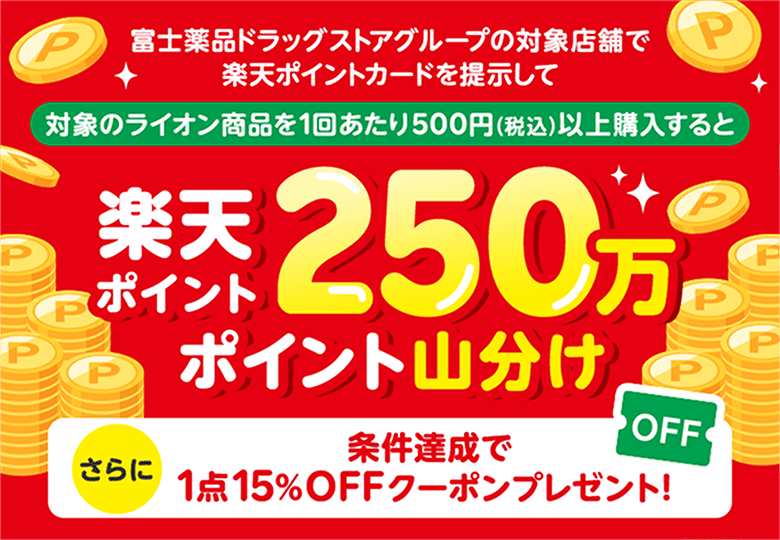 富士薬品ドラッグストアグループの対象店舗で楽天ポイントカードを提示して対象のライオン商品を1回あたり500円(税込)以上購入すると楽天ポイント250万ポイント山分け さらに条件達成で1点15%OFFクーポンプレゼント!