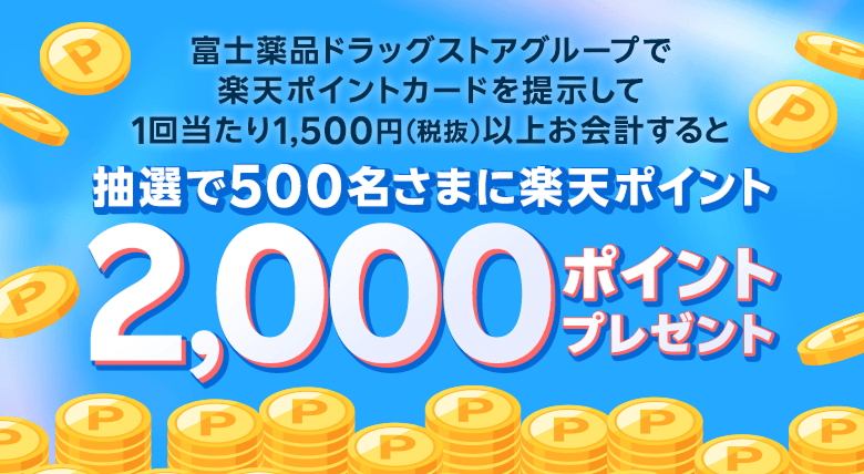 富士薬品ドラッグストアグループで楽天ポイントカードを提示して1回当たり1,500円（税抜）以上お会計すると抽選で500名さまに楽天ポイント2,000ポイントプレゼント
