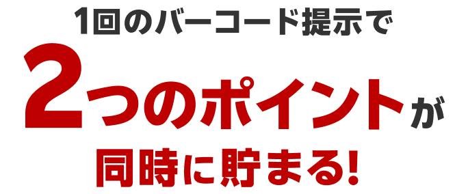 1回のバーコード提示で2つのポイントが同時に貯まる！