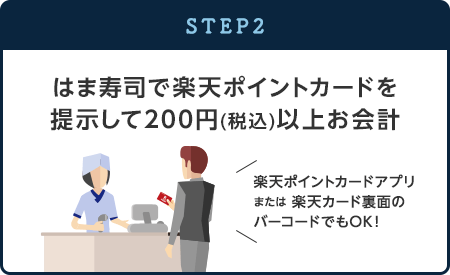 【STEP2】はま寿司で楽天ポイントカードを提示して200円(税込)以上お会計(楽天ポイントカードアプリまたは楽天カード裏面のバーコードでもOK！)
