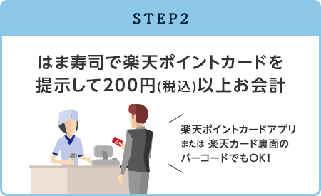 【STEP2】はま寿司で楽天ポイントカードを提示して200円(税込)以上お会計(楽天ポイントカードアプリまたは楽天カード裏面のバーコードでもOK！)