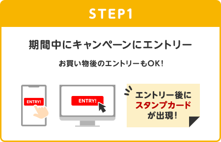 【STEP1】期間中にキャンペーンにエントリー(お買い物後のエントリーもOK！)→エントリー後にスタンプカードが出現！