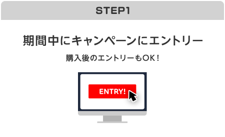 【STEP1】期間中にキャンペーンにエントリー(購入後のエントリーもOK！)