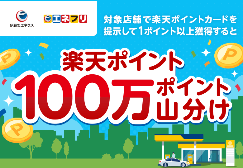 【伊藤忠エネクス エネクスフリート】対象店舗で楽天ポイントカードを提示して1ポイント以上獲得すると楽天ポイント100万ポイント山分け