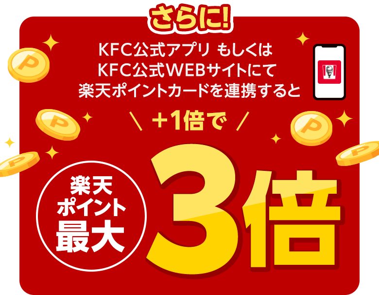 さらに！KFC公式アプリもしくはKFC公式WEBサイトにて楽天ポイントカードを連携すると＋1倍で楽天ポイント最大3倍