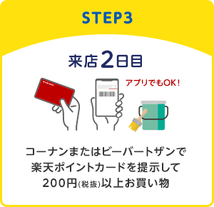 【STEP3】[来店2日目]コーナンまたはビーバートザンで楽天ポイントカードを提示して200円(税抜)以上お買い物(アプリでもOK！)