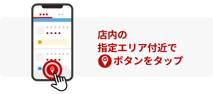 店内の指定エリア付近でチェックインボタンをタップ