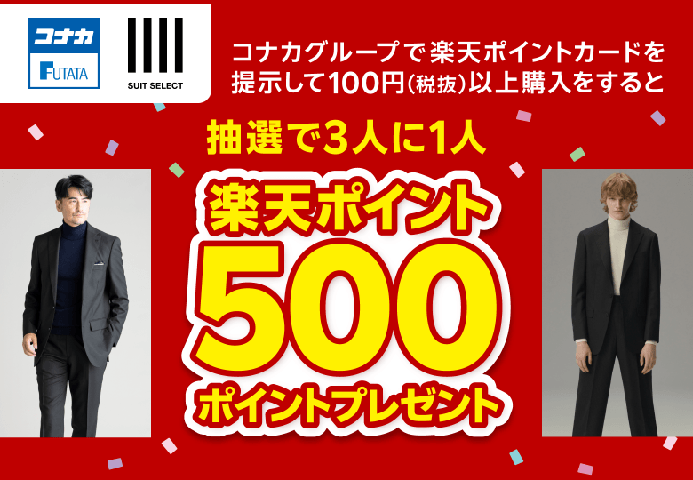 【コナカ・フタタ SUIT SELECT】コナカグループで楽天ポイントカードを提示して100円（税抜）以上購入をすると抽選で3人に1人楽天ポイント500ポイントプレゼント
