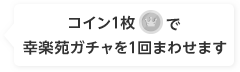 コイン1枚で幸楽苑ガチャを1回まわせます