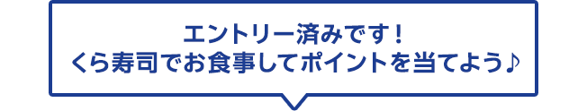 エントリー済みです！　くら寿司でお食事してポイントを当てよう♪