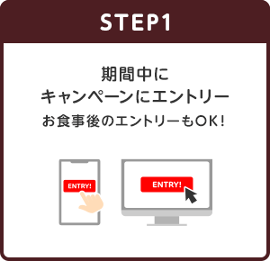 【STEP1】期間中にキャンペーンにエントリー(お食事後のエントリーもOK！)