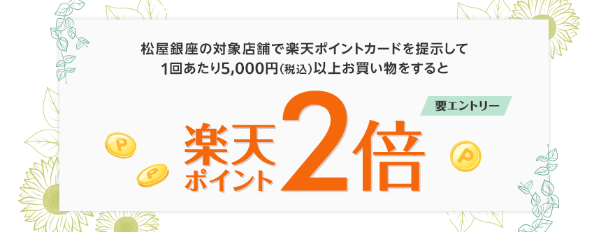 松屋銀座の対象店舗で楽天ポイントカードを提示して1回あたり5,000円(税込)以上お買い物をすると楽天ポイント2倍(要エントリー)