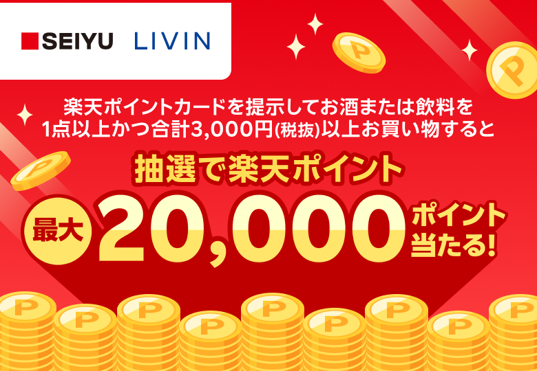 【西友・リヴィン】楽天ポイントカードを提示してお酒または飲料を1点以上かつ合計で3,000円(税抜)以上買い物すると抽選で楽天ポイント最大20,000ポイント当たる！