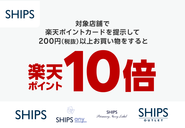 【SHIPS】対象店舗でポイントカードを提示して200円（税抜）以上お買い物をすると楽天ポイント10倍［シップス/シップス エニィ/シップス プライマリーネイビーレーベル/シップス アウトレット］