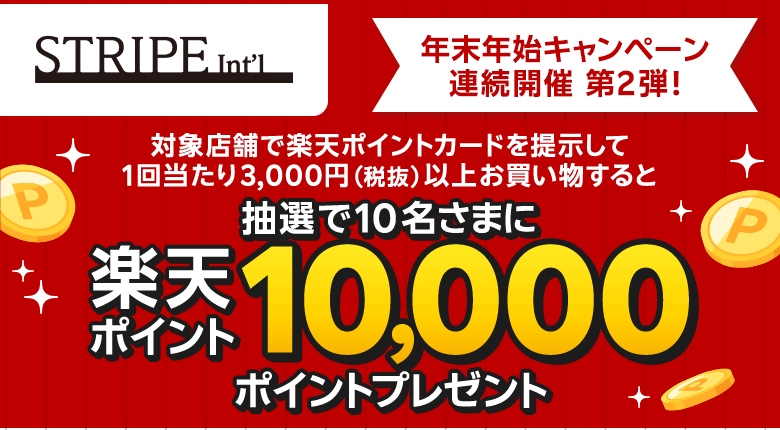 【ストライプインターナショナル】年末年始キャンペーン連続開催 第2弾！ 対象店舗で楽天ポイントカードを提示して1回当たり3,000円（税抜）以上お買い物すると 抽選で10名さまに楽天ポイント10,000ポイントプレゼント