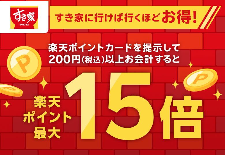 【すき家】すき家に行けばいくほどお得！ 楽天ポイントカードを提示して200円（税込）以上お会計すると楽天ポイント最大15倍