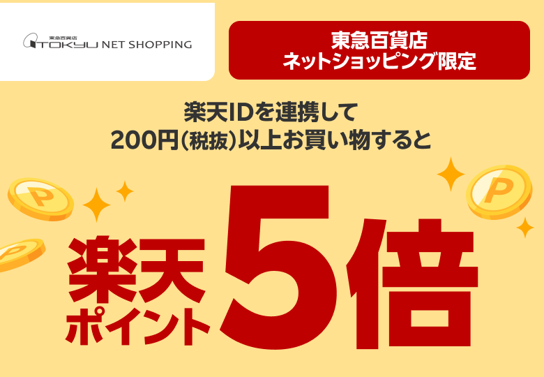 【東急百貨店ネットショッピング】東急百貨店ネットショッピング限定 楽天IDを連携して200円（税抜）以上お買い物すると楽天ポイント5倍