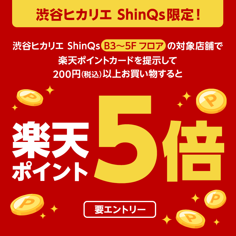 [渋谷ヒカリエ ShinQs限定！]渋谷ヒカリエ ShinQs B3〜5Fフロアの対象店舗で楽天ポイントカードを提示して200円（税込）以上お買い物すると楽天ポイント5倍（要エントリー）