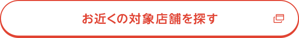 お近くの対象店舗を探す