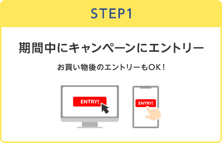 【STEP1】期間中にキャンペーンにエントリー(お買い物後のエントリーもOK！)