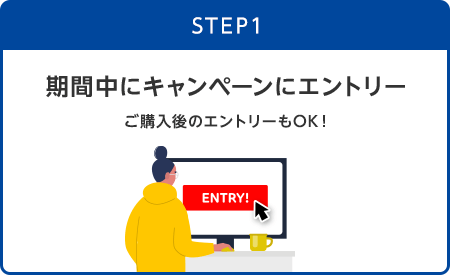 【STEP1】期間中にキャンペーンにエントリー(ご購入後のエントリーもOK!)