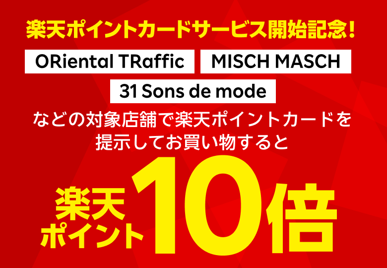 楽天ポイントカードサービス開始記念！ORiental TRaffic、MISCH MASCH、31 Sons de mode などの対象店舗で楽天ポイントカードを提示してお買い物すると楽天ポイント10倍