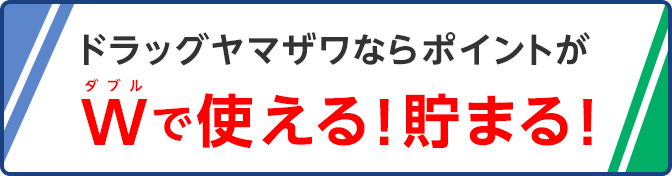 ドラッグヤマザワならポイントがダブルで使える！貯まる！